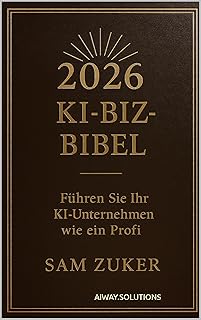 2026 KI BIZ-BIBEL : Führe dein KI-Geschäft wie ein Profi (German Edition)