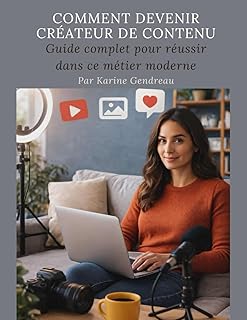 Comment Devenir Créateur de Contenu: Guide complet pour réussir dans ce métier moderne