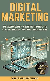 Digital Marketing: The Success Guide to Mastering Strategy, Use of AI, and Building a Profitable Customer Base (English Edition)