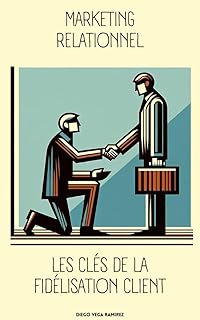 Marketing relationnel: les clés de la fidélisation client (Tout sur le marketing)