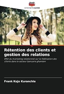 Rétention des clients et gestion des relations: Effet du marketing relationnel sur la fidélisation des clients dans le secteur bancaire ghanéen
